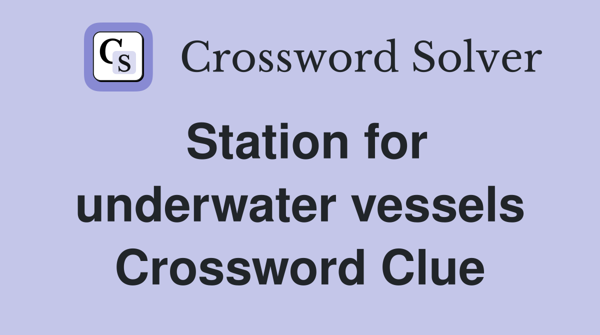 Station for underwater vessels Crossword Clue