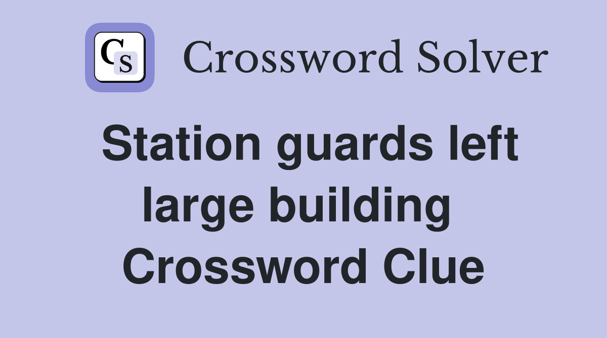 Station guards left large building  Crossword Clue