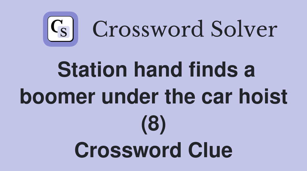 Station hand finds a boomer under the car hoist (8) Crossword Clue
