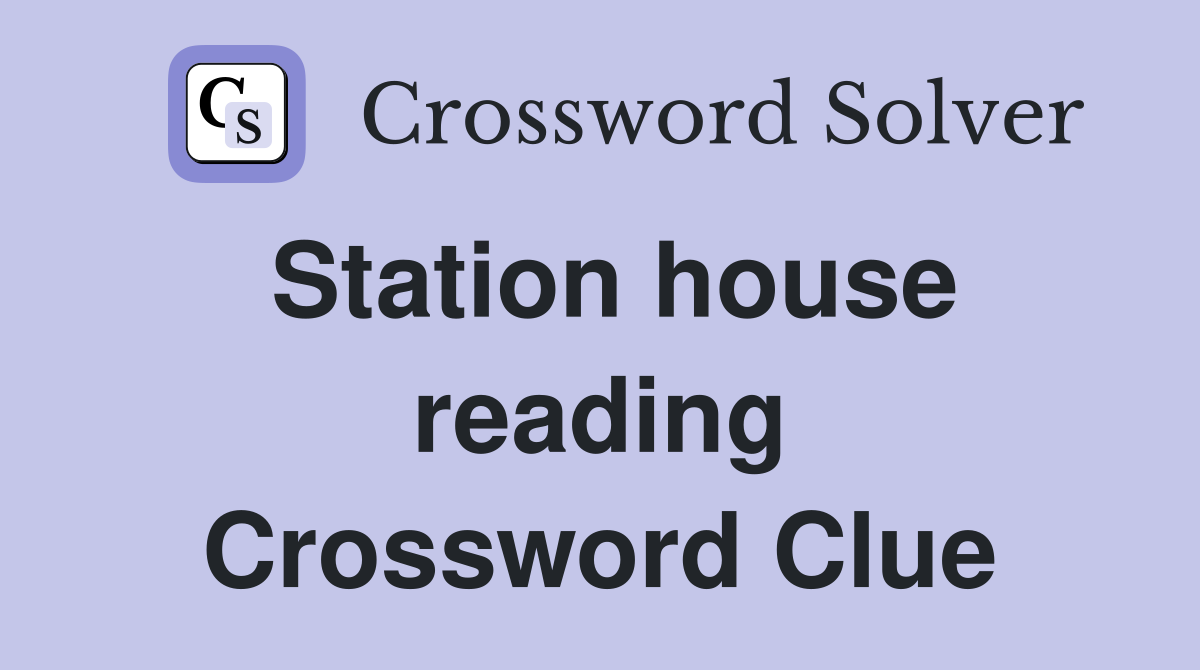 Station house reading Crossword Clue