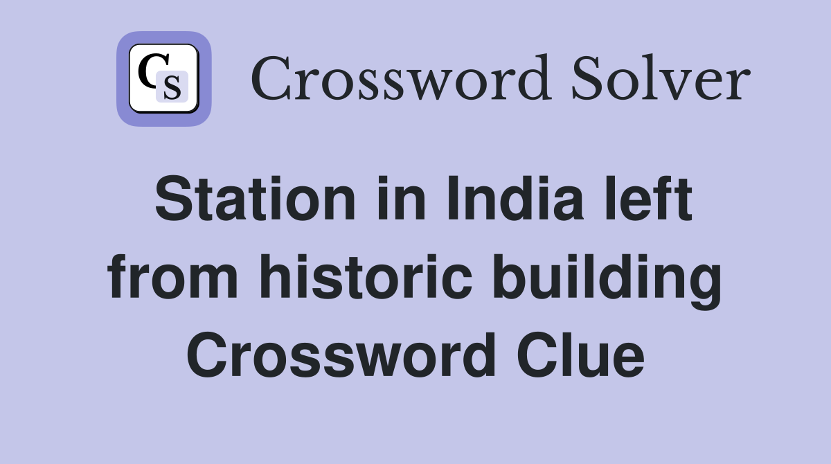 Station in India left from historic building Crossword Clue