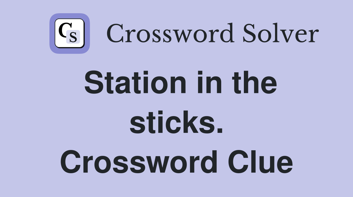 Station in the sticks. Crossword Clue