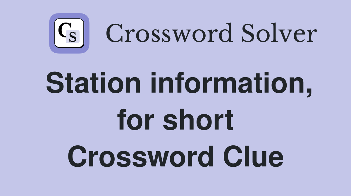 Station information, for short Crossword Clue