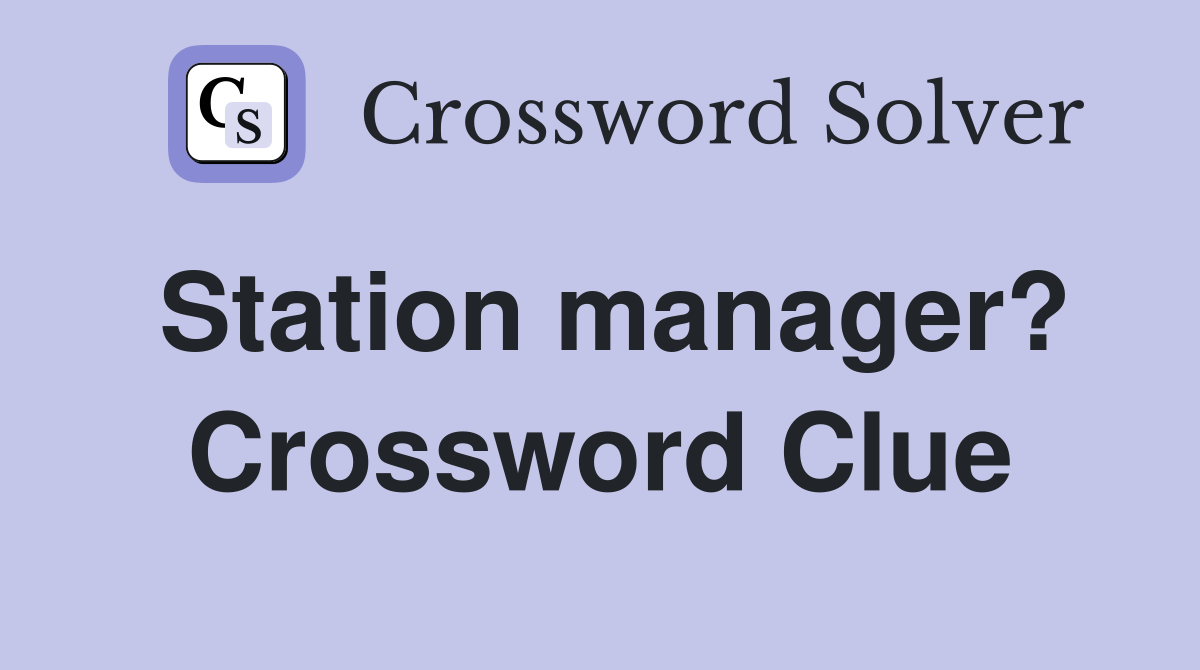 Station manager? Crossword Clue
