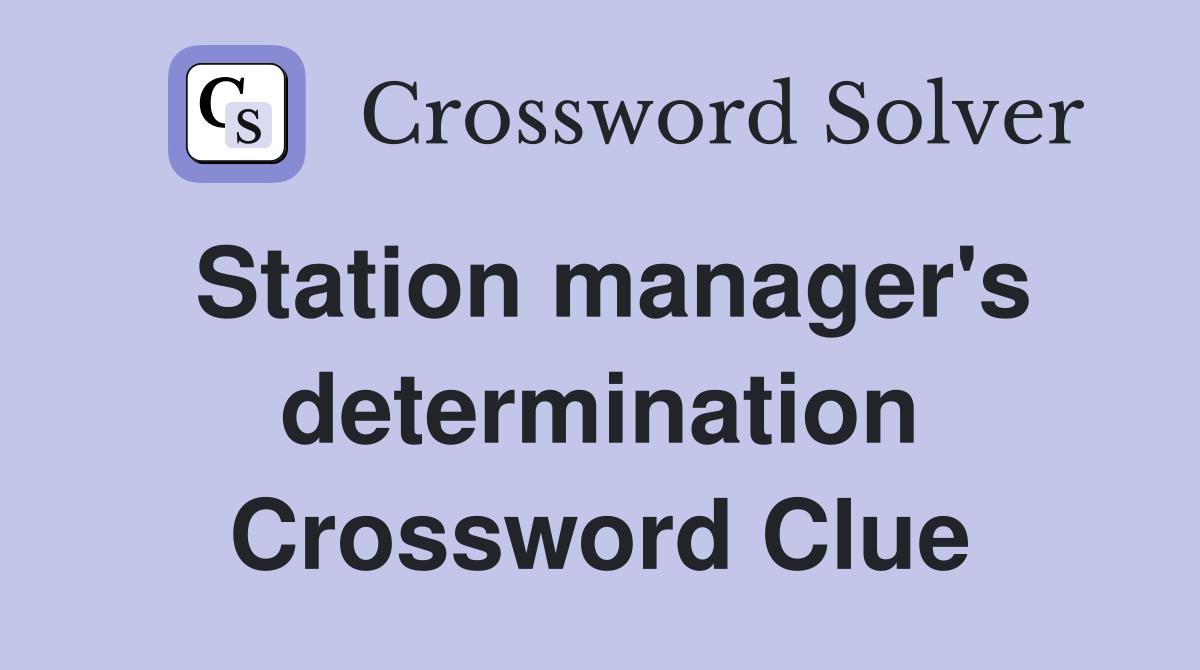 Station manager's determination Crossword Clue