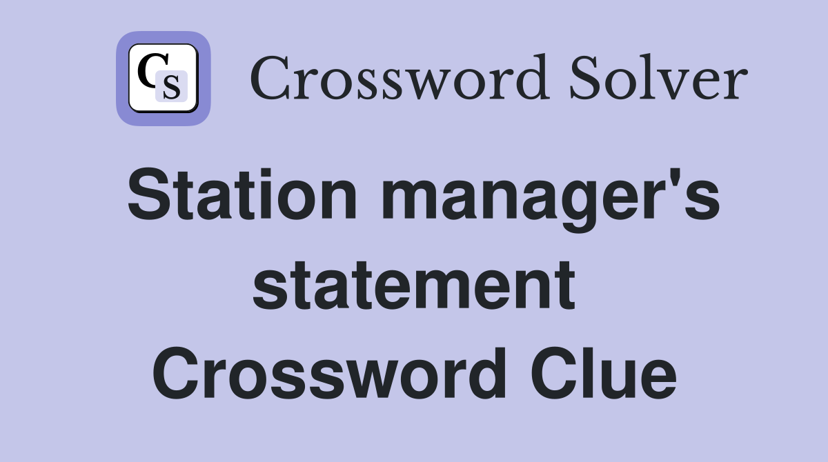 Station manager's statement Crossword Clue