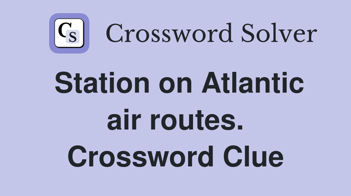 Station on Atlantic air routes. Crossword Clue