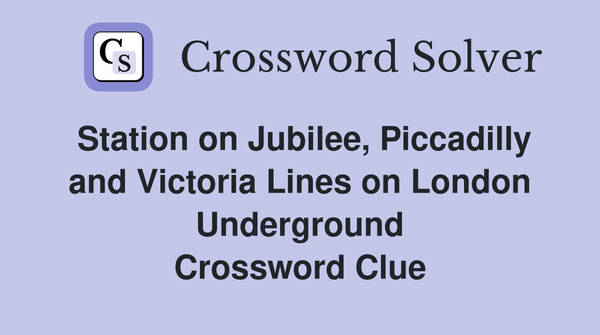 Station on Jubilee, Piccadilly and Victoria Lines on London Underground Crossword Clue