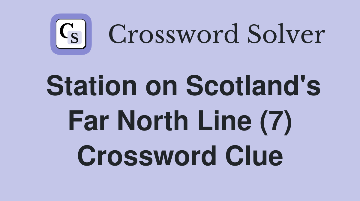 Station on Scotland's Far North Line (7) Crossword Clue