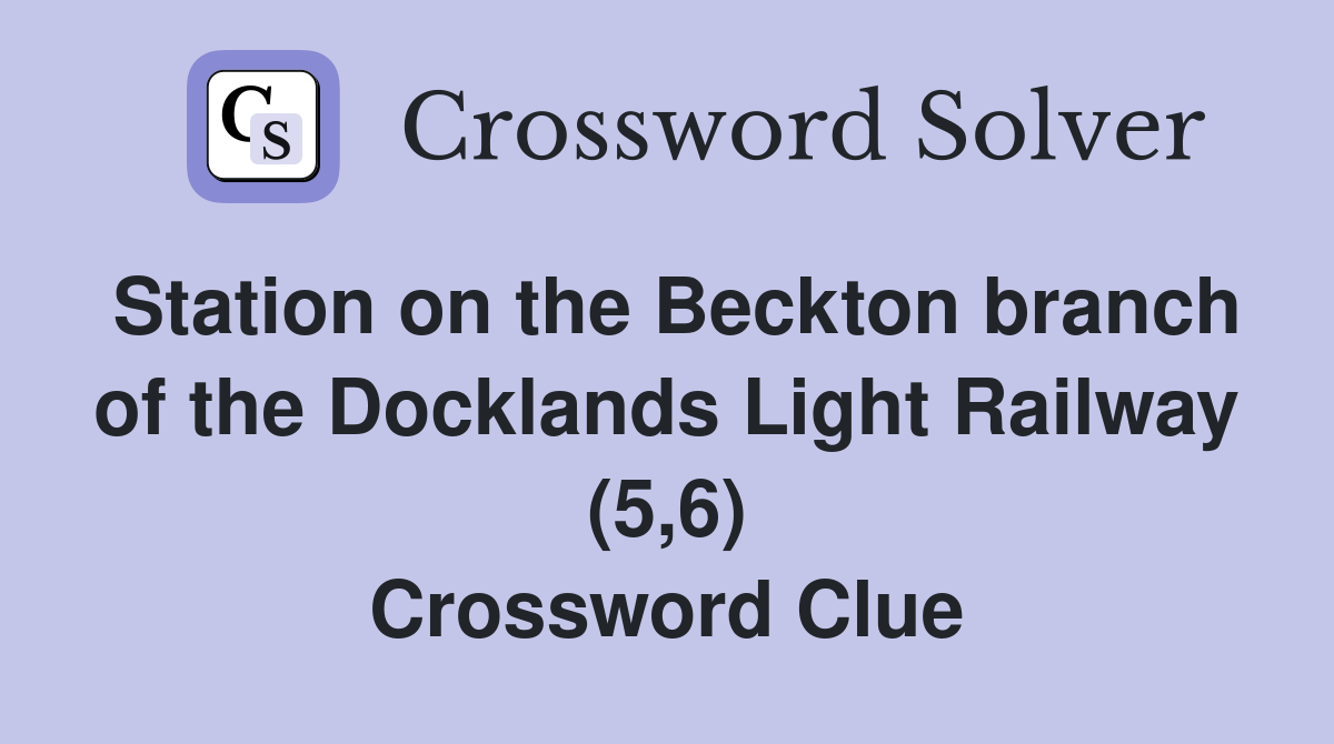 Station on the Beckton branch of the Docklands Light Railway (5,6) Crossword Clue