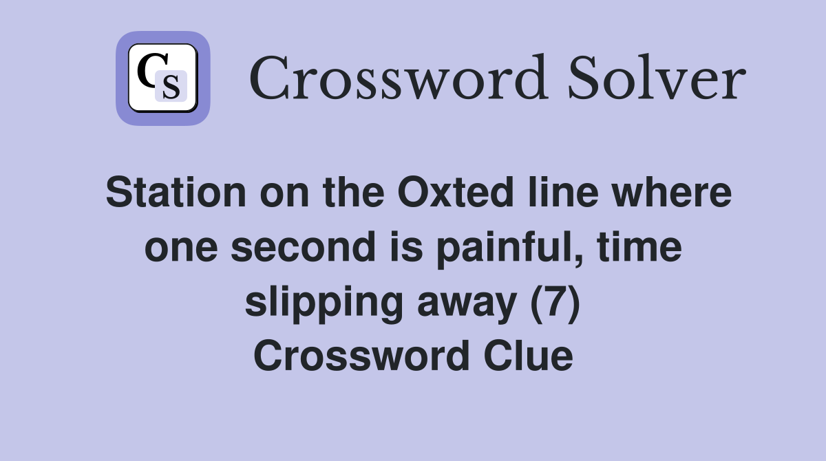 Station on the Oxted line where one second is painful, time slipping away (7) Crossword Clue