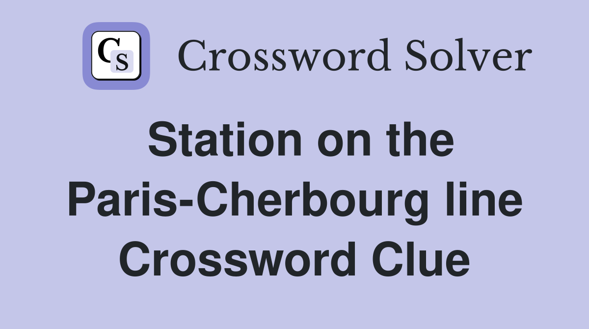 Station on the Paris-Cherbourg line Crossword Clue