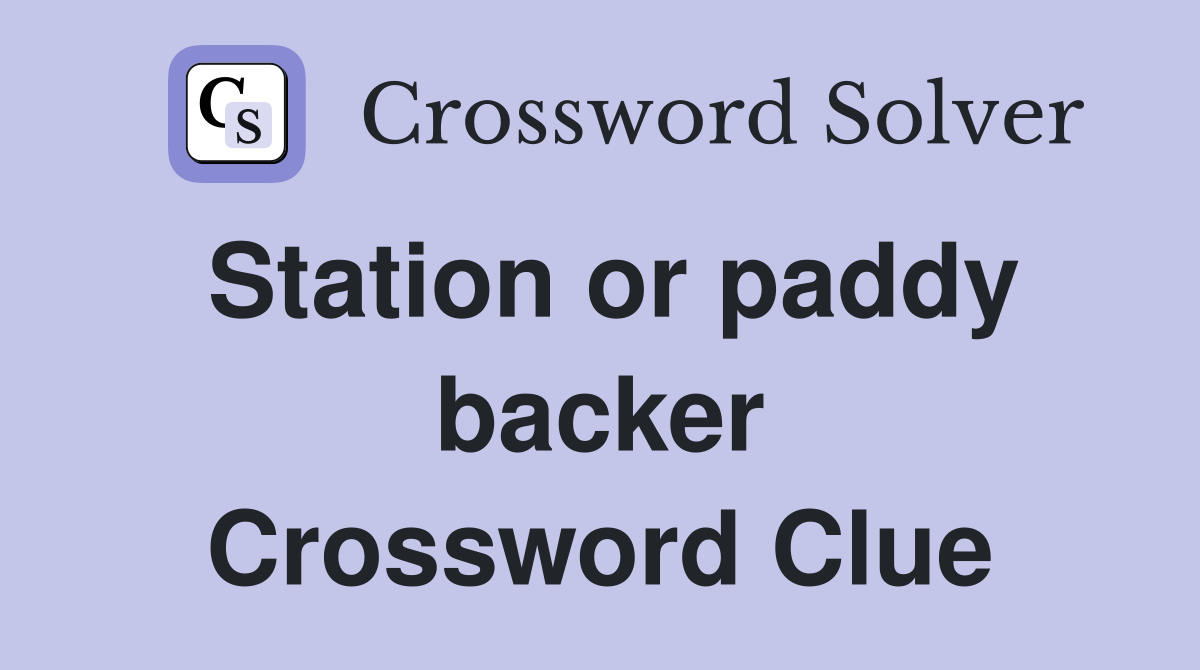 Station or paddy backer Crossword Clue