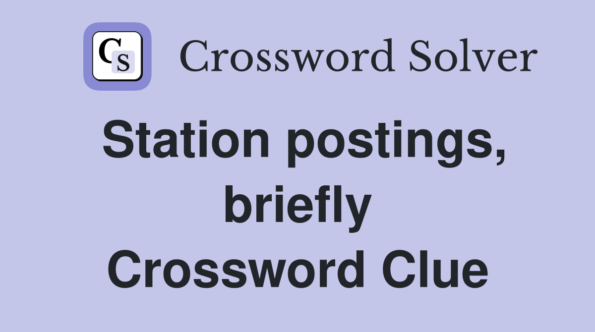Station postings, briefly Crossword Clue