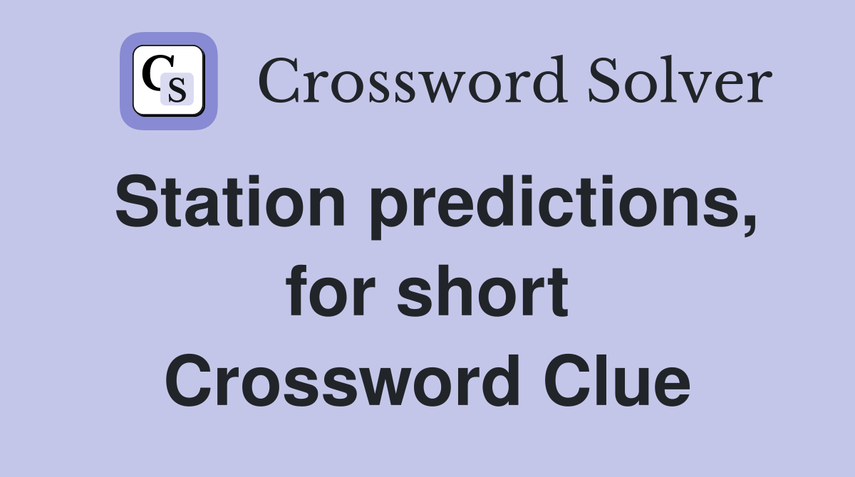 Station predictions, for short Crossword Clue