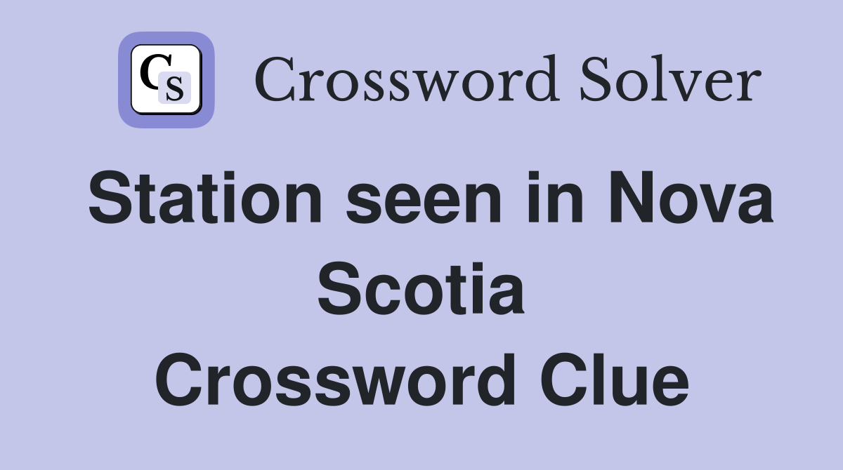 Station seen in Nova Scotia Crossword Clue