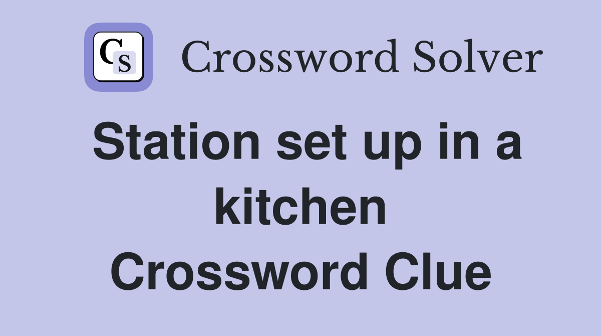 Station set up in a kitchen Crossword Clue