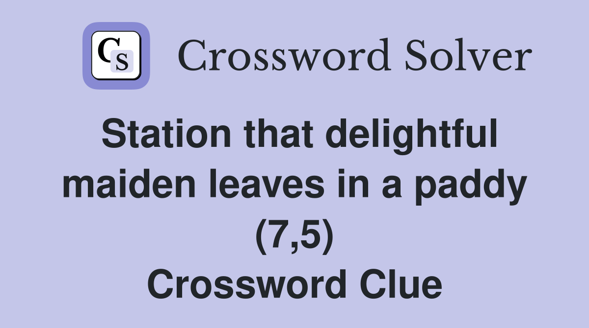 Station that delightful maiden leaves in a paddy (7,5) Crossword Clue