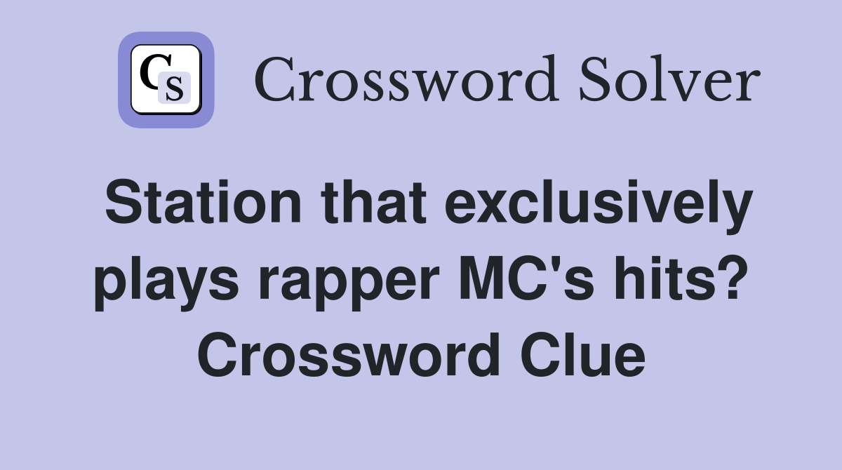 Station that exclusively plays rapper MC's hits? Crossword Clue