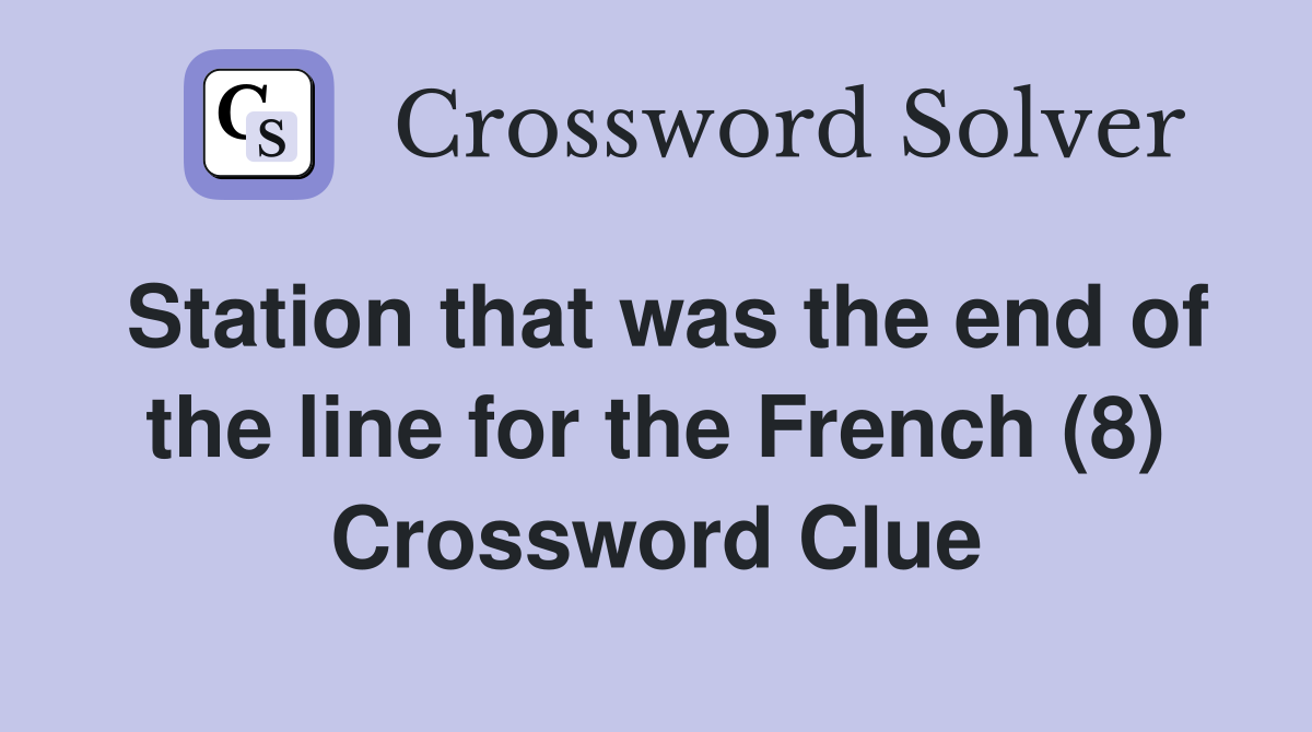 Station that was the end of the line for the French (8) Crossword Clue