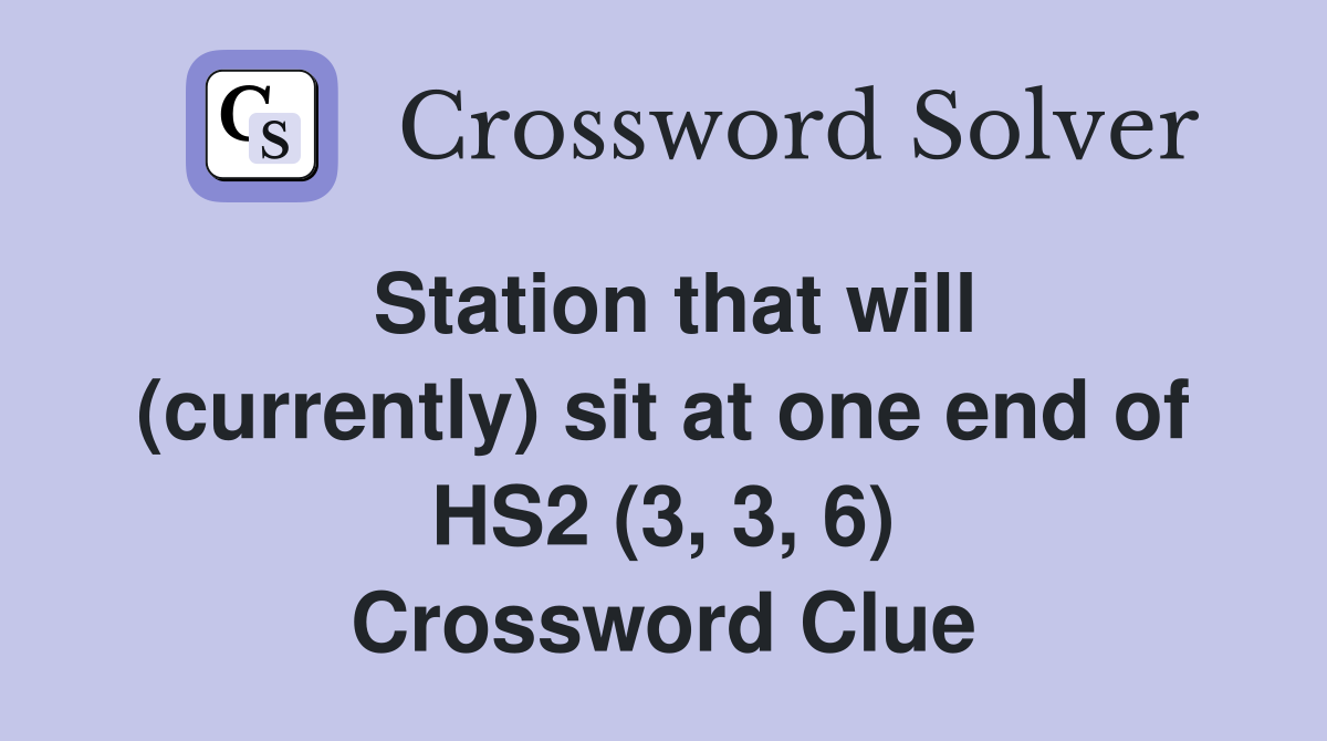 Station that will (currently) sit at one end of HS2 (3, 3, 6) Crossword Clue