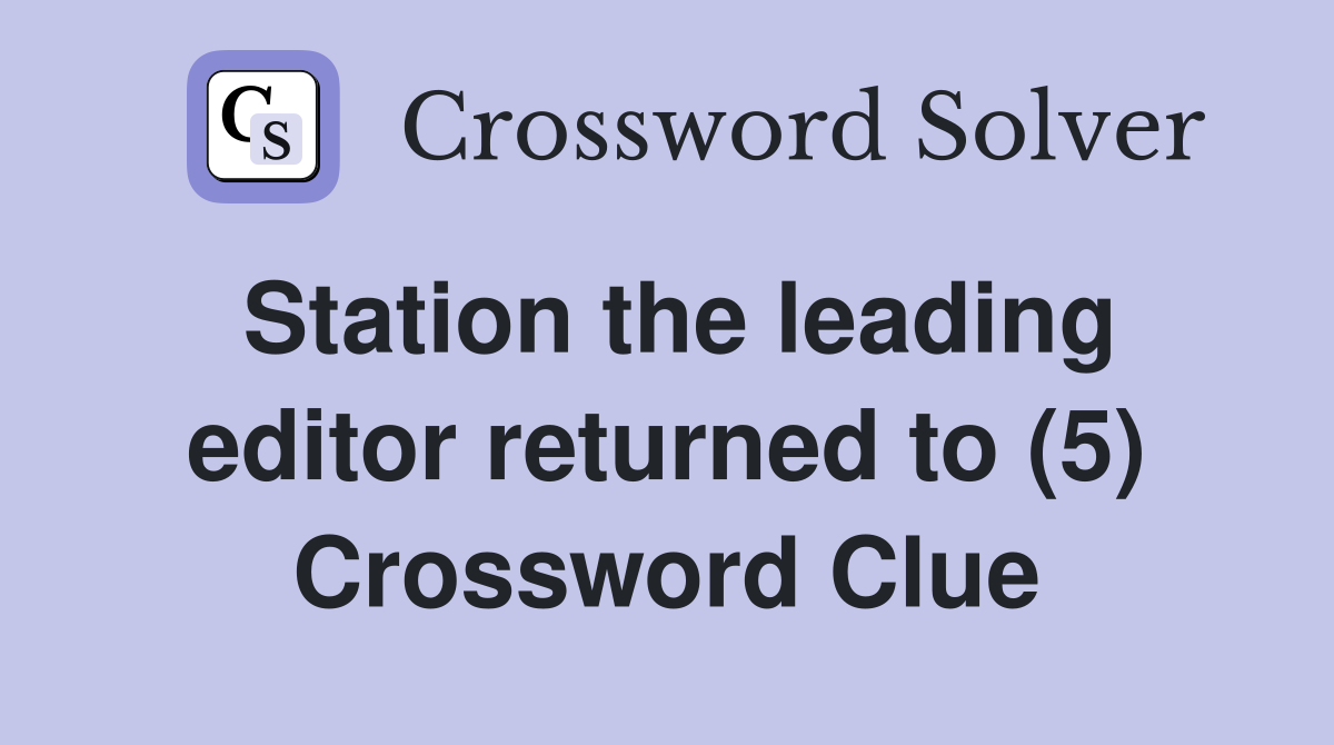 Station the leading editor returned to (5) Crossword Clue