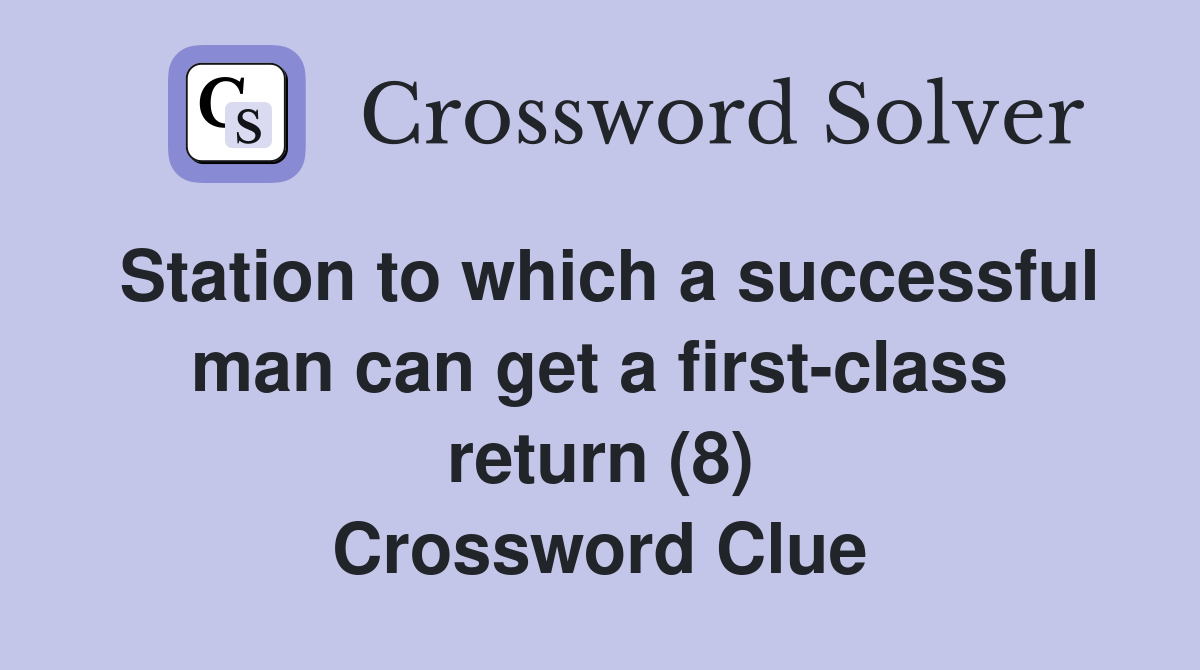 Station to which a successful man can get a first-class return (8) Crossword Clue