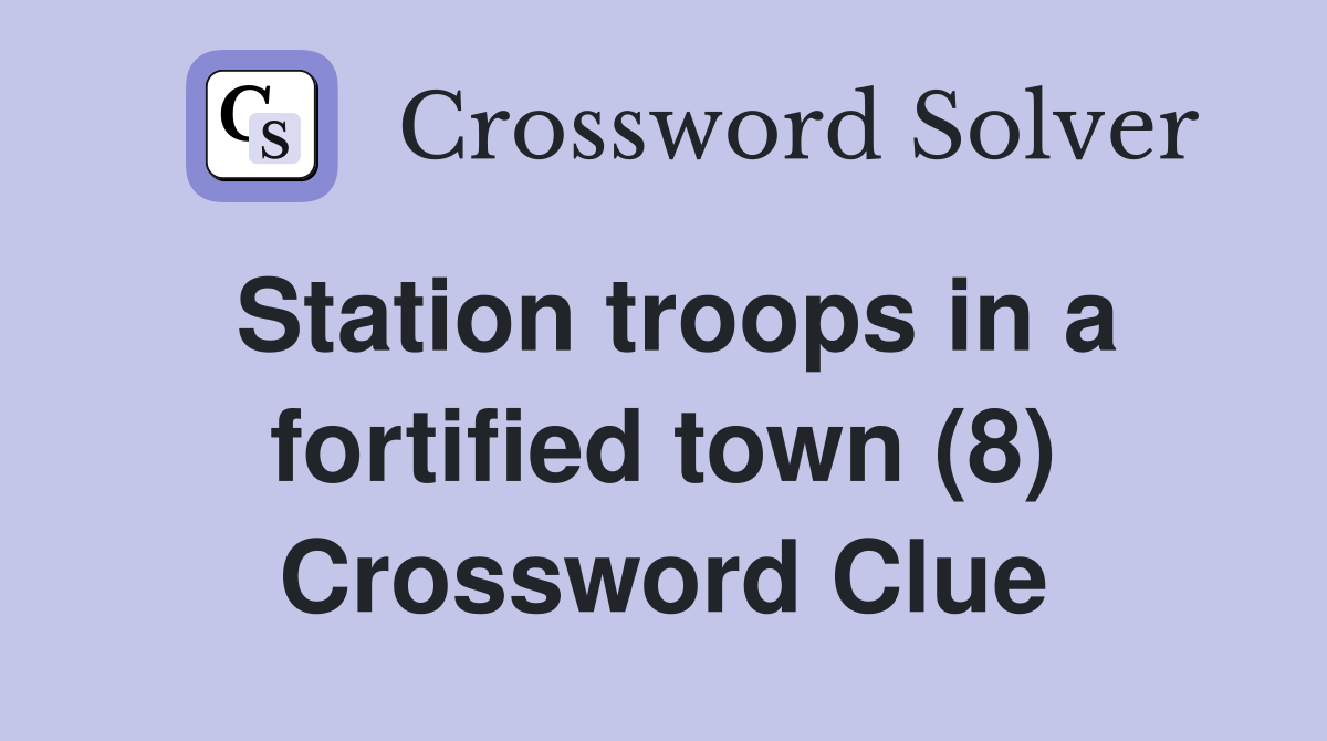 Station troops in a fortified town (8) Crossword Clue