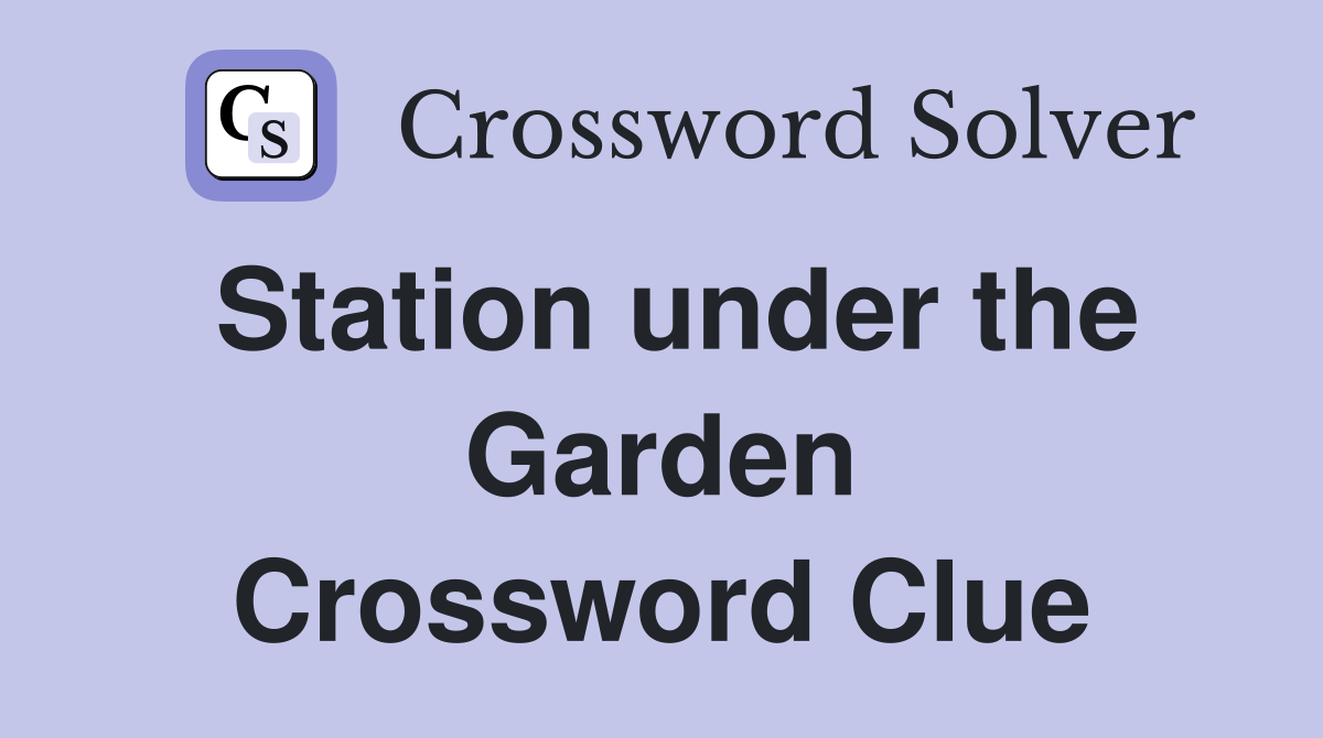 Station under the Garden Crossword Clue