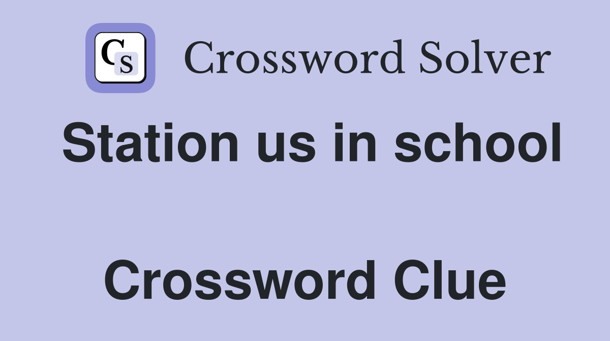 Station us in school  Crossword Clue
