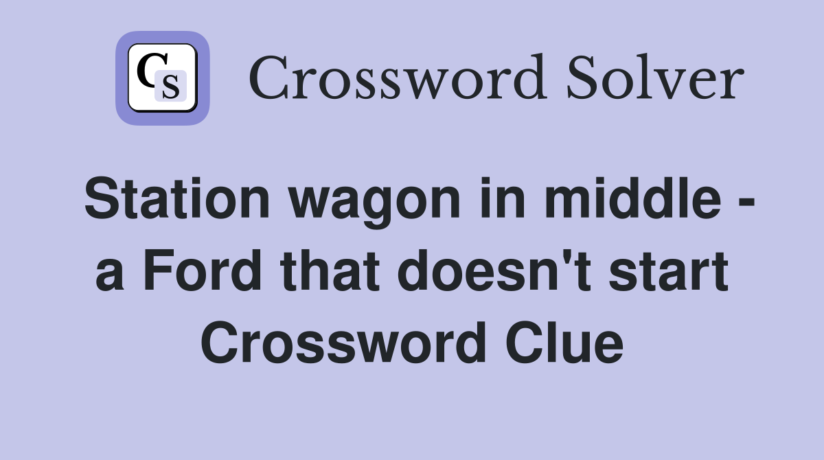 Station wagon in middle - a Ford that doesn't start Crossword Clue