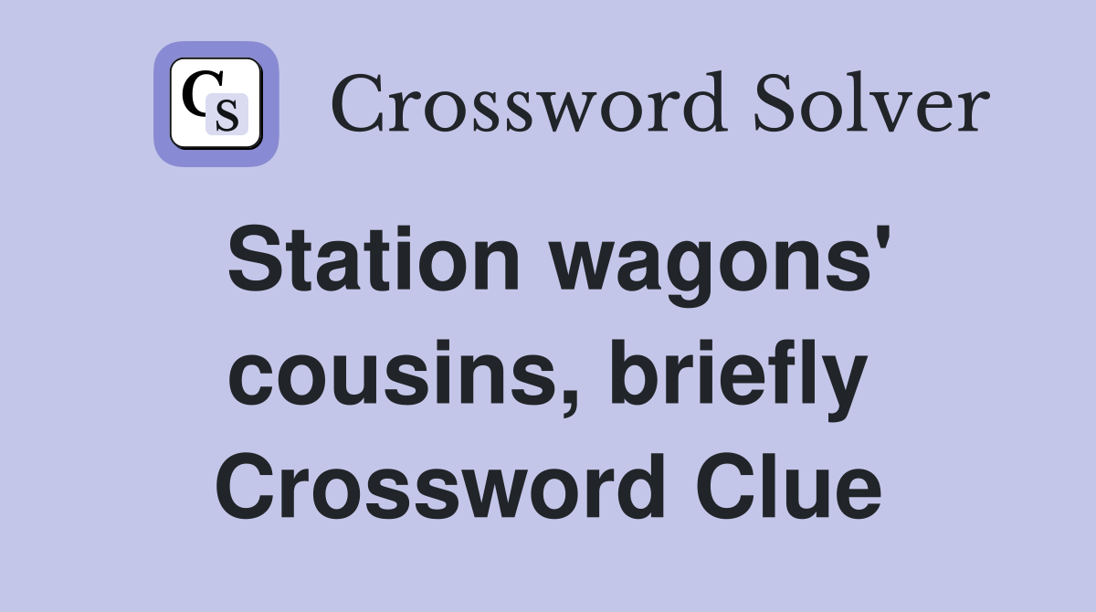 Station wagons' cousins, briefly Crossword Clue