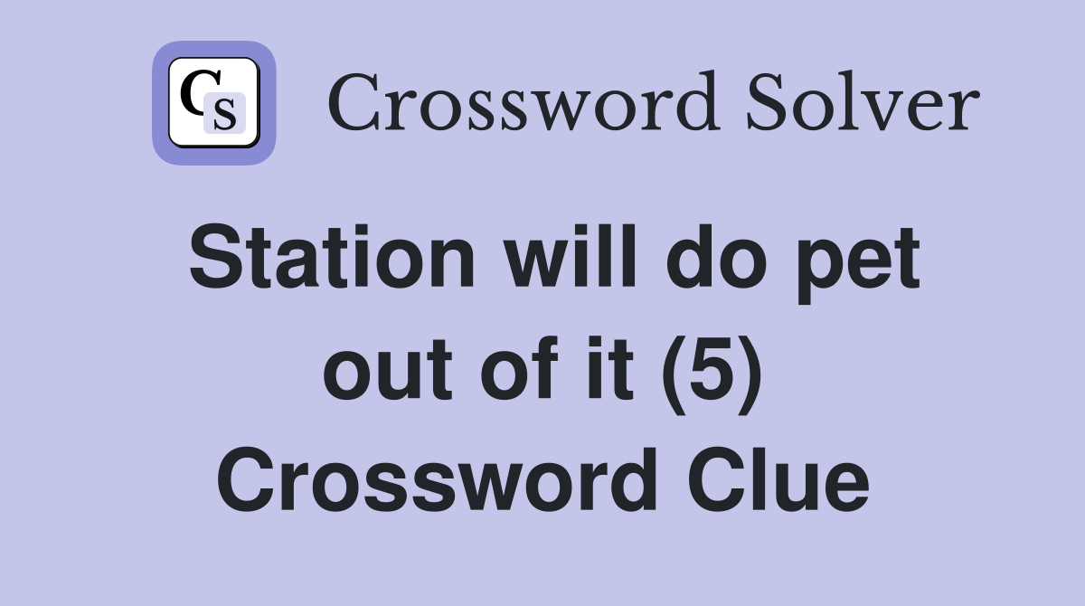 Station will do pet out of it (5) Crossword Clue