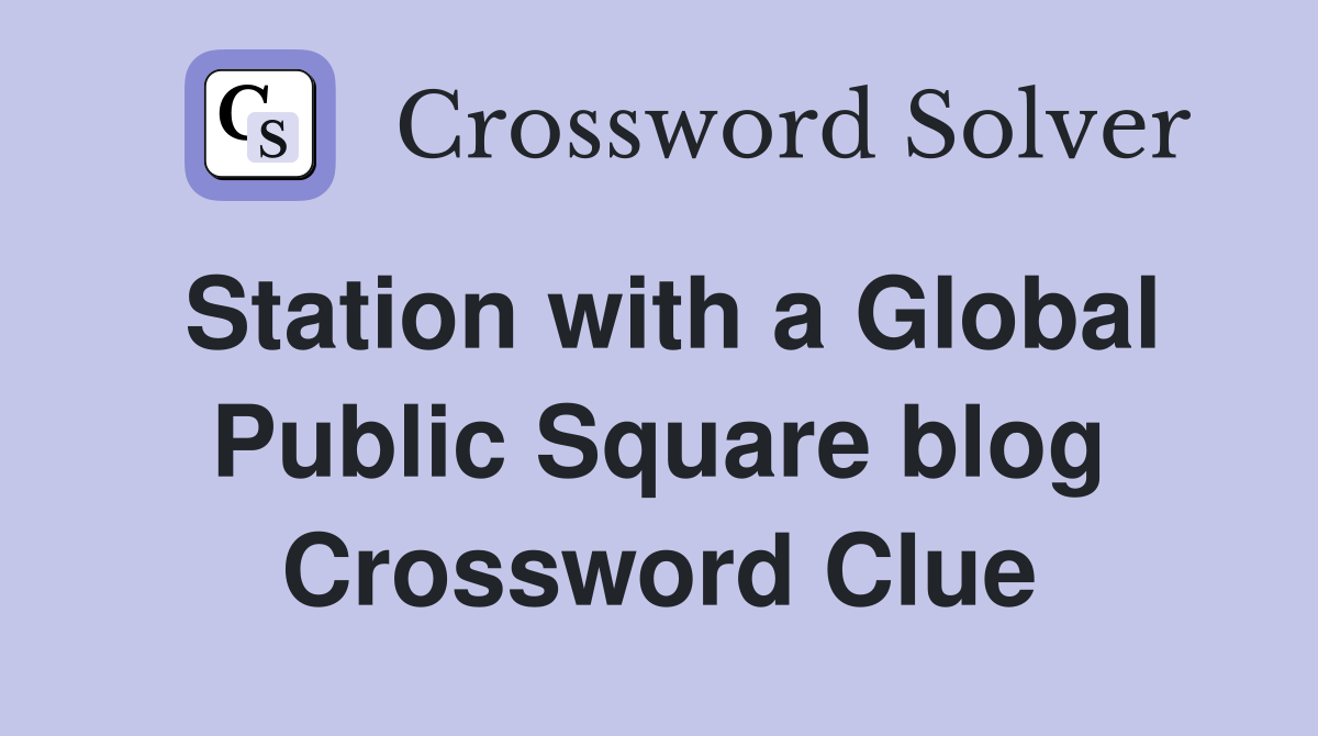 Station with a Global Public Square blog Crossword Clue