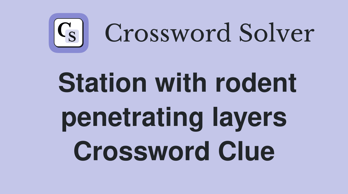 Station with rodent penetrating layers Crossword Clue