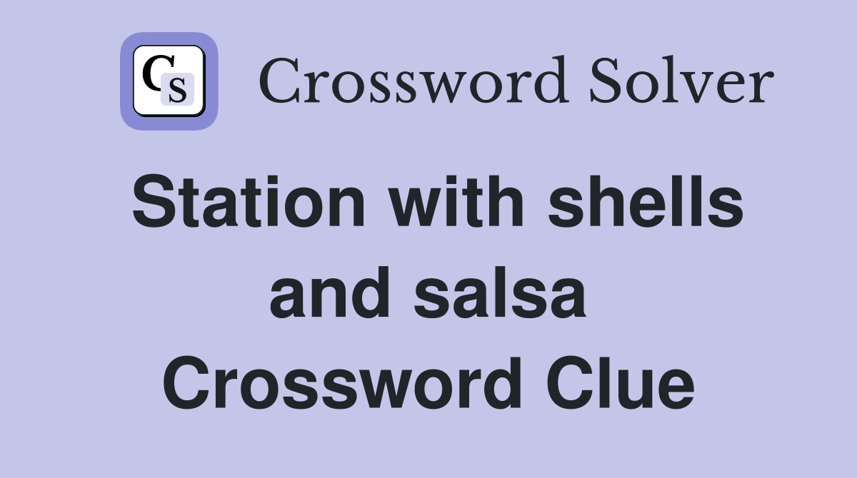 Station with shells and salsa Crossword Clue