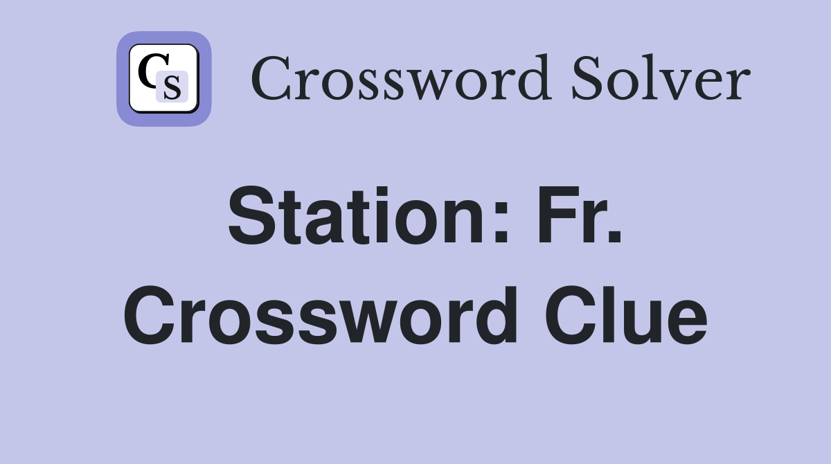 Station: Fr. Crossword Clue