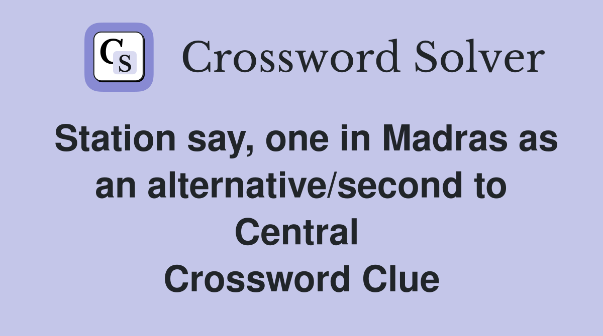 Station say, one in Madras as an alternative/second to Central  Crossword Clue