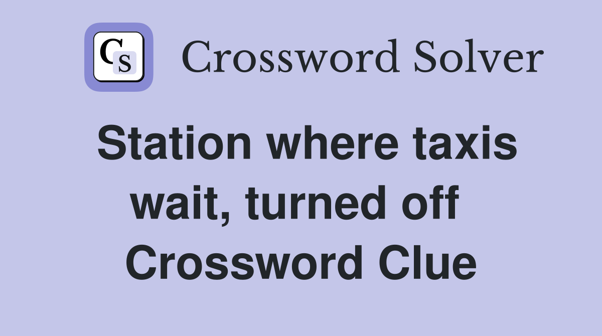 Station where taxis wait, turned off  Crossword Clue