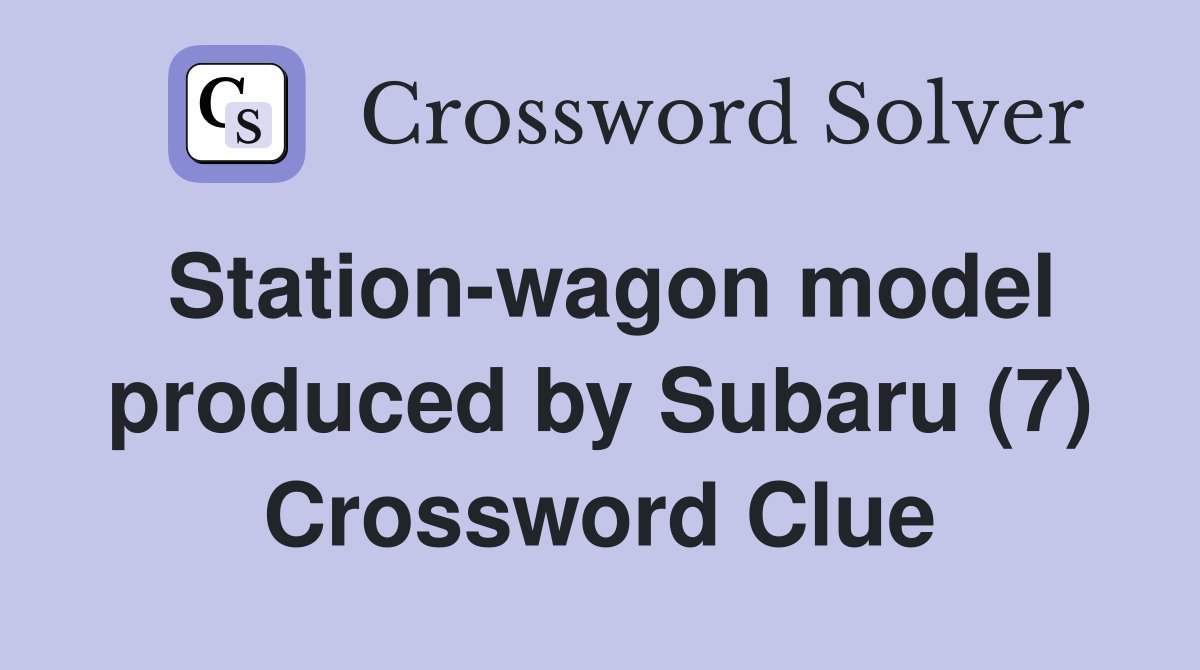 Station-wagon model produced by Subaru (7) Crossword Clue