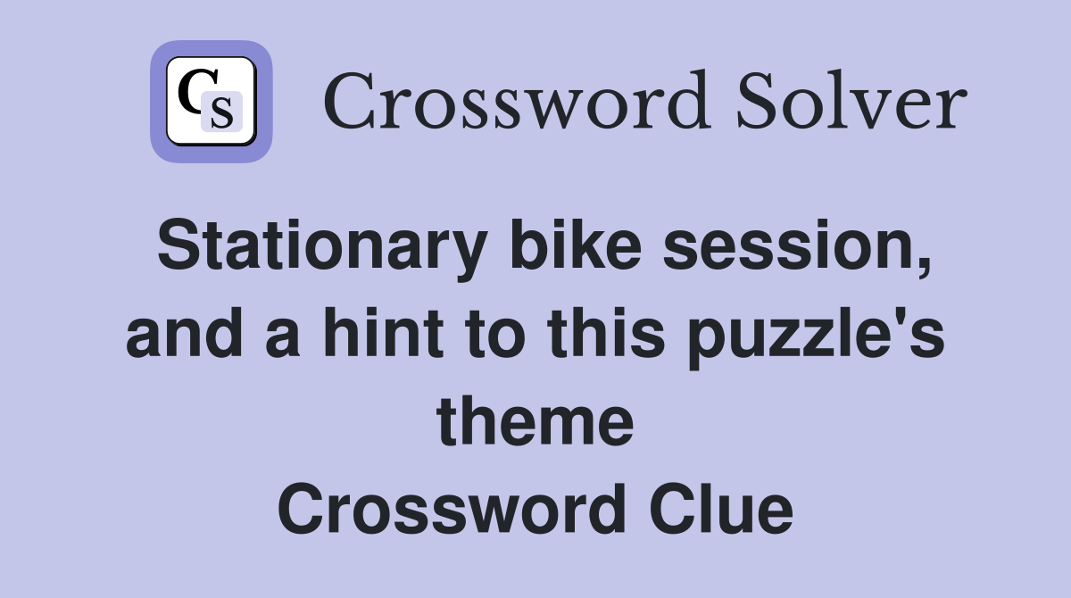 Stationary bike session, and a hint to this puzzle's theme Crossword Clue