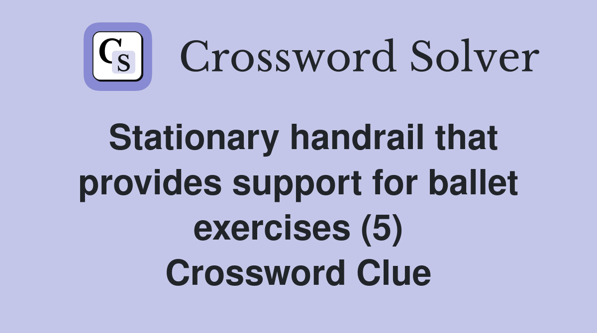 Stationary handrail that provides support for ballet exercises (5) Crossword Clue