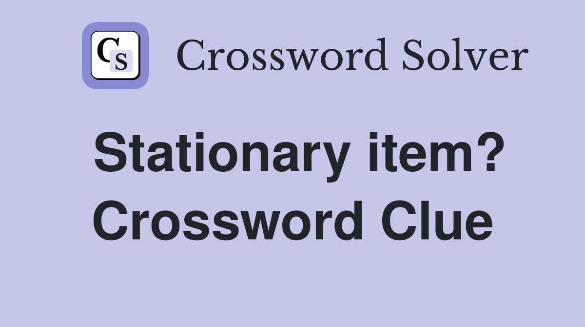 Stationary item? Crossword Clue