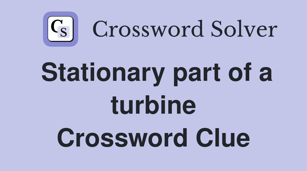 Stationary part of a turbine Crossword Clue