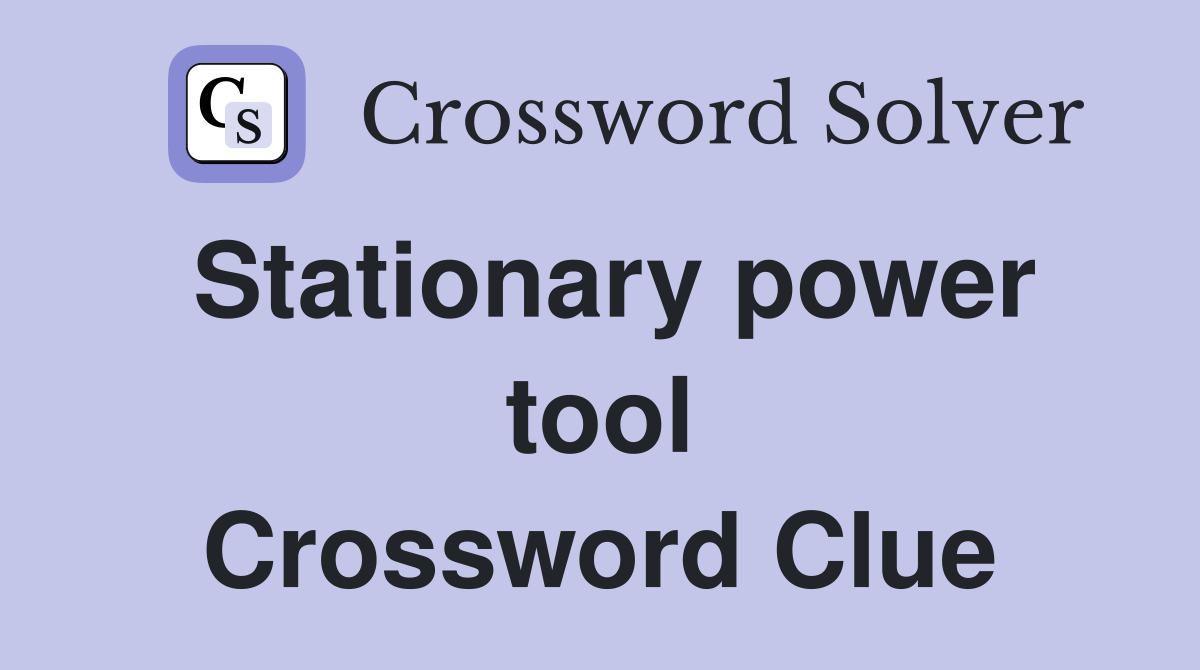 Stationary power tool Crossword Clue