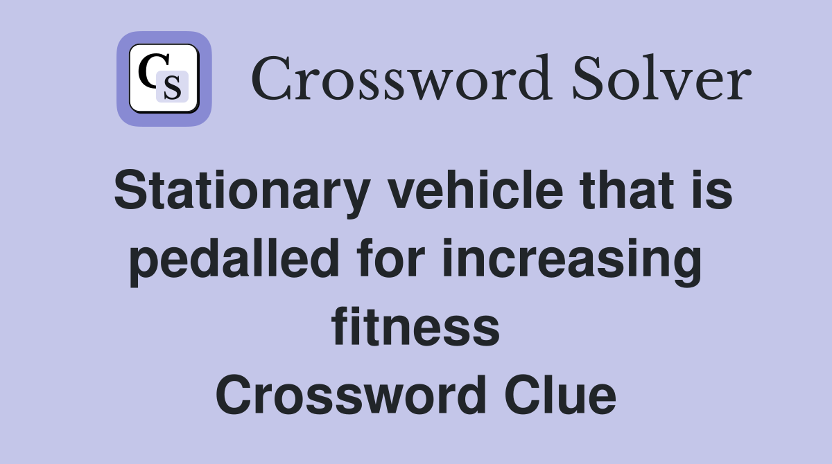 Stationary vehicle that is pedalled for increasing fitness Crossword Clue