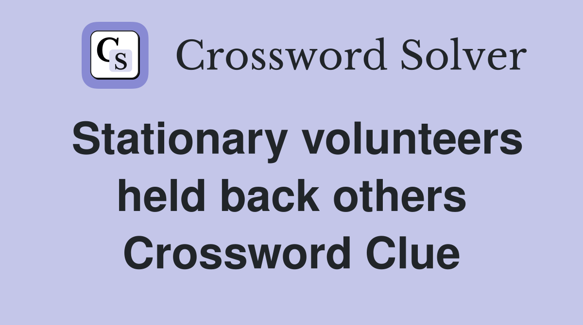 Stationary volunteers held back others Crossword Clue
