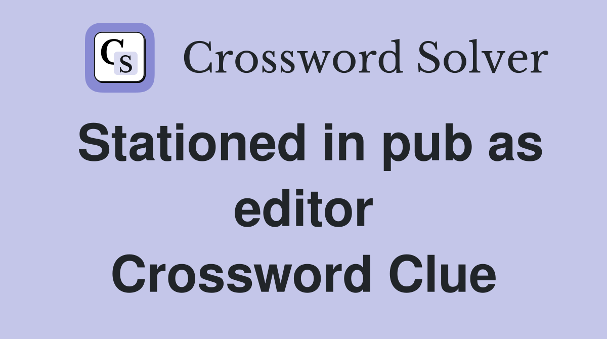 Stationed in pub as editor Crossword Clue