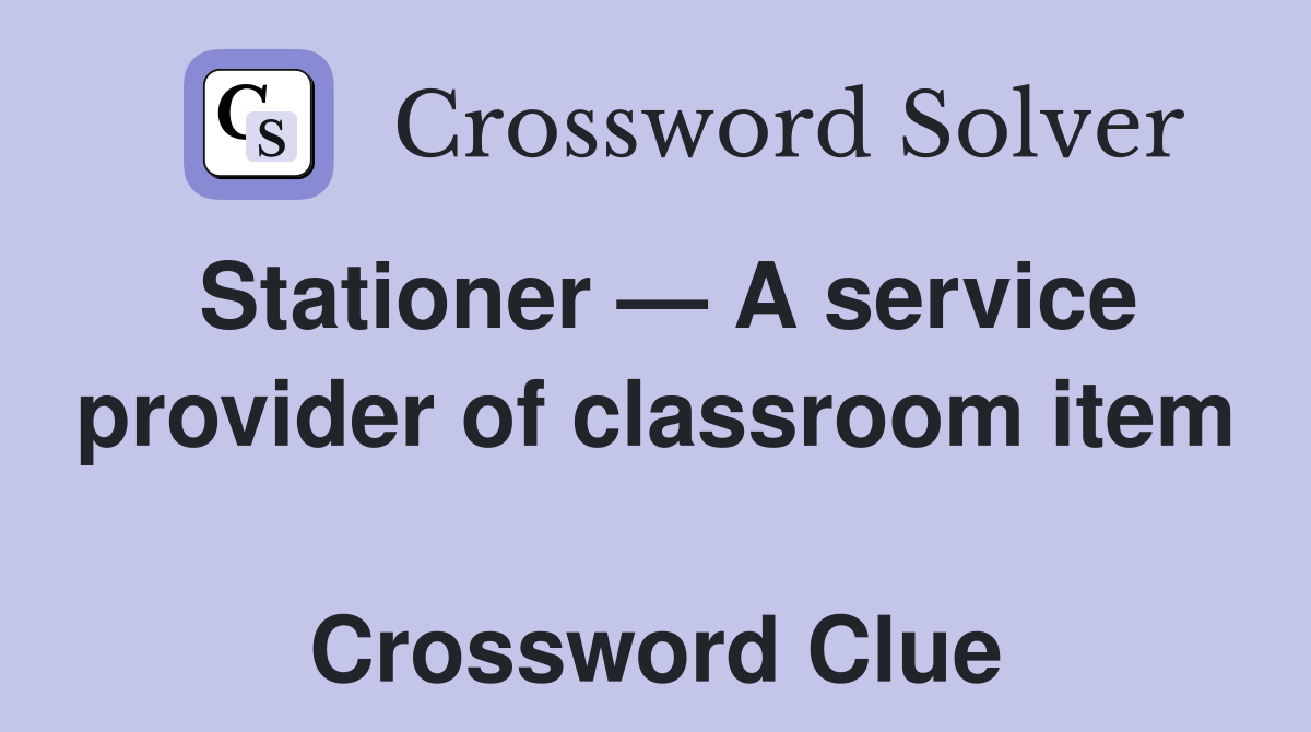 Stationer — A service provider of classroom item  Crossword Clue
