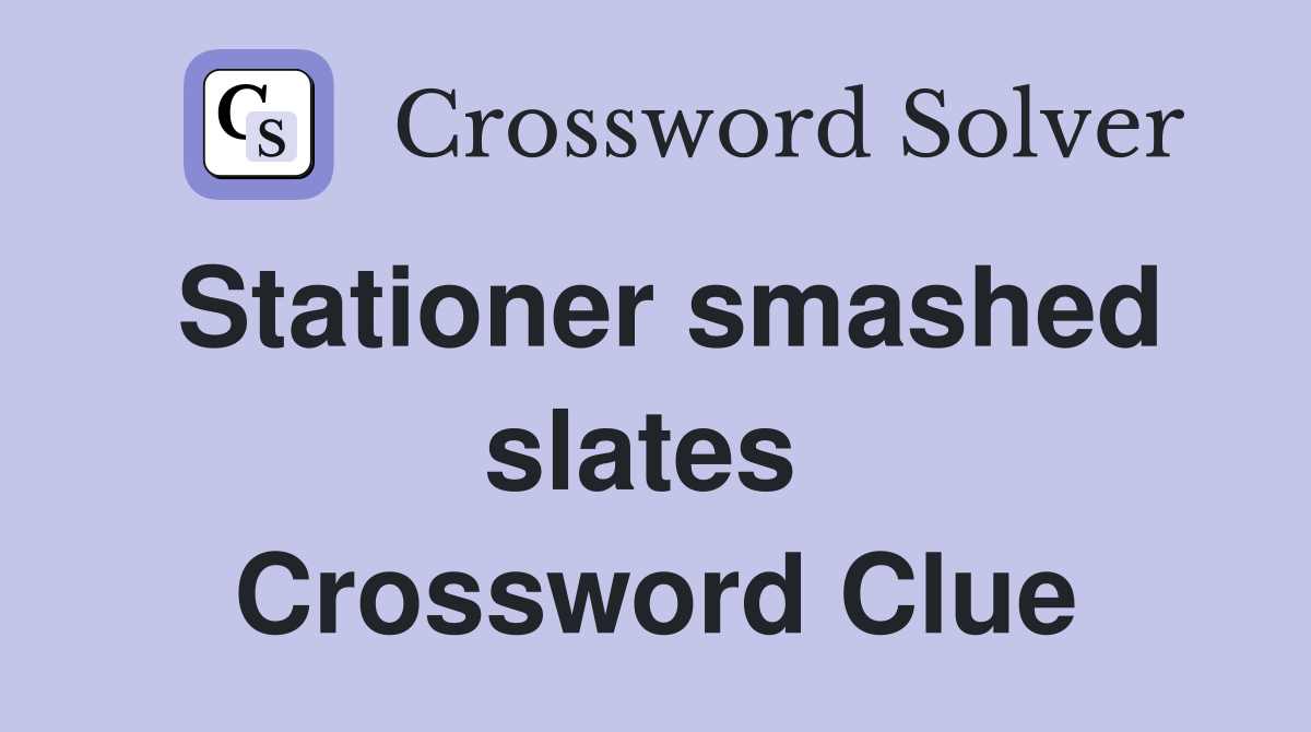 Stationer smashed slates  Crossword Clue